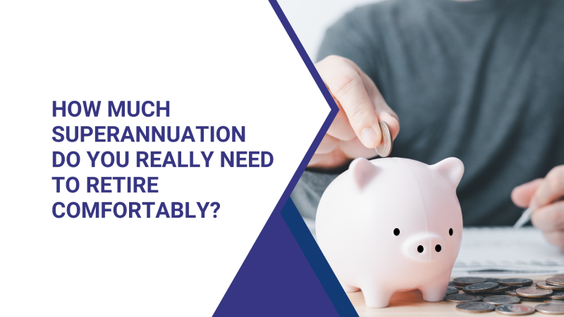 How Much Superannuation Do You Really Need to Retire Comfortably?