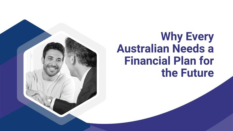 Why Every Australian Needs a Financial Plan for the Future