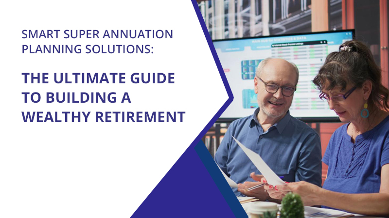 Smart superannuation planning strategy for retirement growth