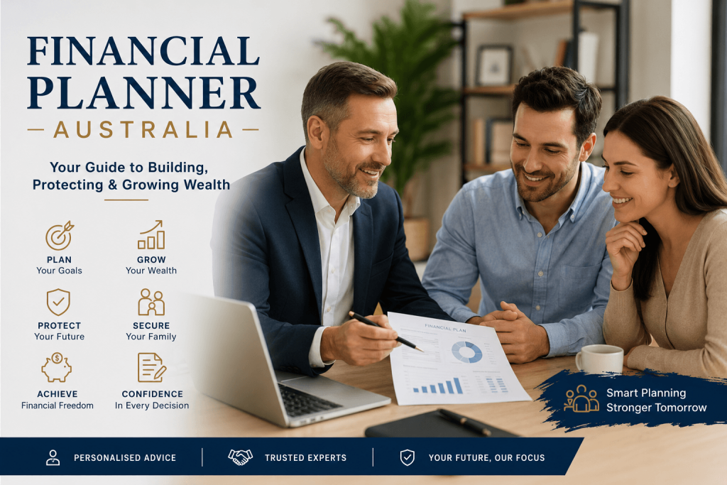 Financial Planner Australia: Your Complete Guide to Building, Protecting & Growing Wealth